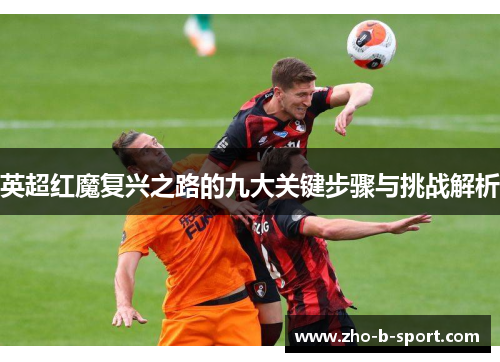 英超红魔复兴之路的九大关键步骤与挑战解析 英超红魔复兴之路的九大关键步骤与挑战解析