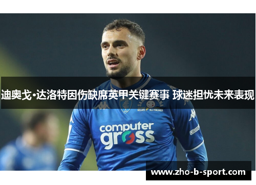 迪奥戈·达洛特因伤缺席英甲关键赛事 球迷担忧未来表现 迪奥戈·达洛特因伤缺席英甲关键赛事 球迷担忧未来表现