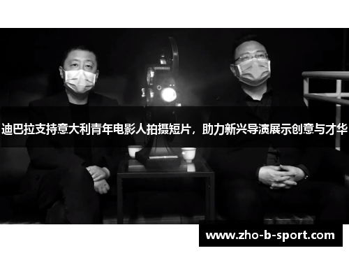 迪巴拉支持意大利青年电影人拍摄短片,助力新兴导演展示创意与才华 迪巴拉支持意大利青年电影人拍摄短片,助力新兴导演展示创意与才华