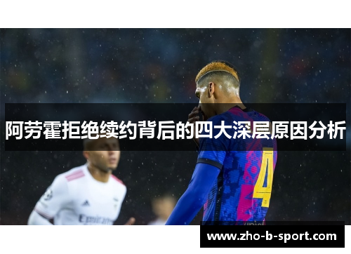 阿劳霍拒绝续约背后的四大深层原因分析