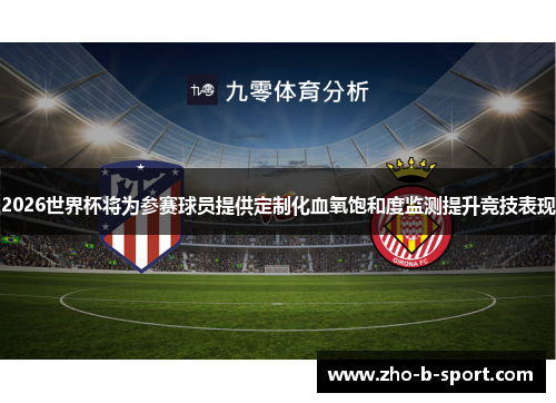 2026世界杯将为参赛球员提供定制化血氧饱和度监测提升竞技表现