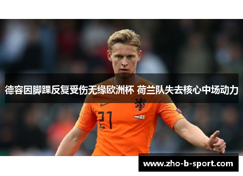 德容因脚踝反复受伤无缘欧洲杯 荷兰队失去核心中场动力