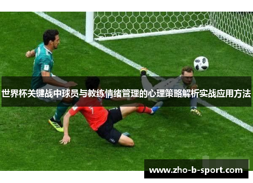 世界杯关键战中球员与教练情绪管理的心理策略解析实战应用方法